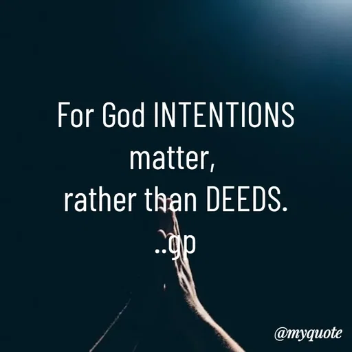 Quote by Geetha Priya - For God INTENTIONS matter, 
rather than DEEDS.
..gp - Made using Quotes Creator App, Post Maker App