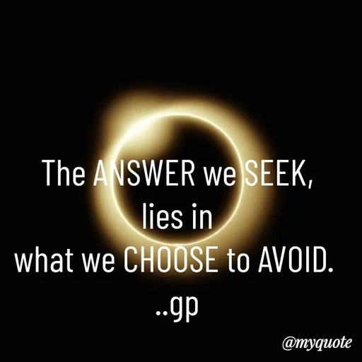 Quote by Geetha Priya - The ANSWER we SEEK,
 lies in 
what we CHOOSE to AVOID. 
..gp - Made using Quotes Creator App, Post Maker App
