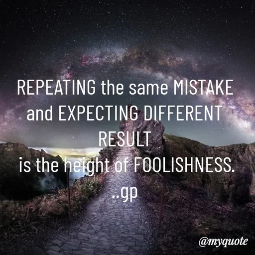 Quote by Geetha Priya - REPEATING the same MISTAKE and EXPECTING DIFFERENT RESULT
 is the height of FOOLISHNESS.
..gp - Made using Quotes Creator App, Post Maker App