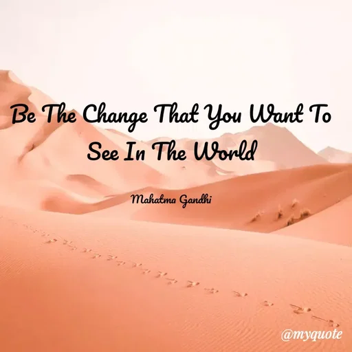 Quote by Aleena A A - Be The Change That You Want To
See In The World
Mahatma Gandhi
@myquote
 - Made using Quotes Creator App, Post Maker App