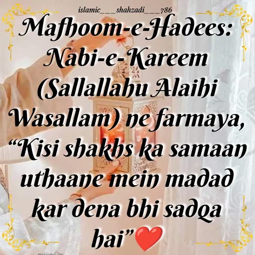 Quote by islamic___shahzadi___786 - Mafhoom-e-Hadees: Nabi-e-Kareem (Sallallahu Alaihi Wasallam) ne farmaya,
“Kisi shakhs ka samaan uthaane mein madad kar dena bhi sadqa hai”❤️ - Made using Quotes Creator App, Post Maker App