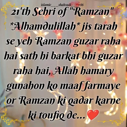Quote by islamic___shahzadi___786 - 21'th Sehri of "Ramzan" 
*Alhamdulillah* jis tarah se yeh Ramzan guzar raha hai sath hi barkat bhi guzar raha hai, Allah hamary gunahon ko maaf farmaye or Ramzan ki qadar karne ki toufiq de...❤️ - Made using Quotes Creator App, Post Maker App