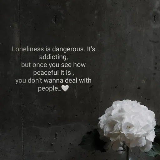 Quote by Bhumi Chourasiya - Loneliness is dangerous. It's
addicting,
but once you see how
peaceful it is ,
you don't wanna deal with
people_
 - Made using Quotes Creator App, Post Maker App