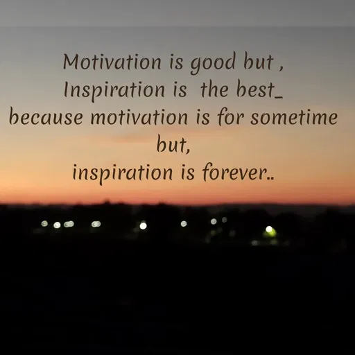 Quote by Bhumi Chourasiya - Motivation is good but ,
Inspiration is the best_
because motivation is for sometime
but,
inspiration is forever..
 - Made using Quotes Creator App, Post Maker App