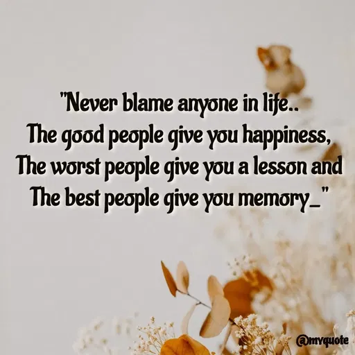 Quote by Bhumi Chourasiya - "Never blame anyone in life..
The good people give you happiness,
The worst people give you a lesson and
The best people give you memory_" - Made using Quotes Creator App, Post Maker App
