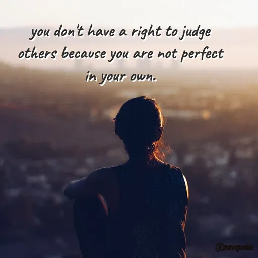 Quote by Bhumi Chourasiya - you don't have a right to judge others because you are not perfect in your own. - Made using Quotes Creator App, Post Maker App
