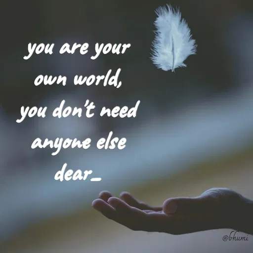 Quote by Bhumi Chourasiya - you are your own world,
you don't need anyone else dear_ - Made using Quotes Creator App, Post Maker App