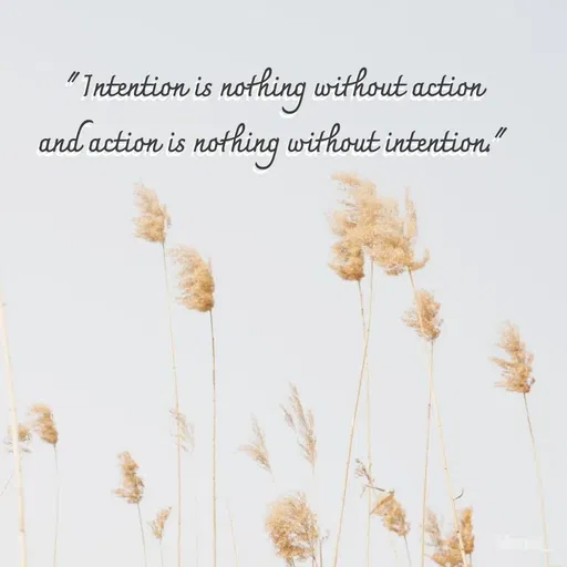 Quote by Bhumi Chourasiya - "Intention is nothing without action
and action is nothing without intention." - Made using Quotes Creator App, Post Maker App