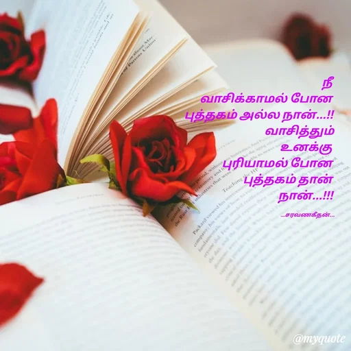 Quote by Saravanan Geethan -  நீ 
வாசிக்காமல் போன 
புத்தகம் அல்ல நான்...!!
வாசித்தும்
உனக்கு 
புரியாமல் போன 
புத்தகம் தான் 
நான்...!!!

                                                             ....சரவணகீதன்... - Made using Quotes Creator App, Post Maker App