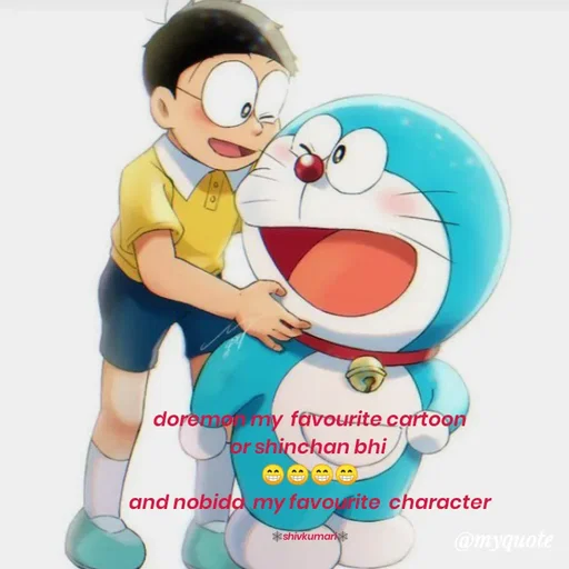 Quote by shiv* kumari - doremon my  favourite cartoon
or shinchan bhi 
😁😁😁😁
and nobida  my favourite  character

🕸️shivkumari🕸️ - Made using Quotes Creator App, Post Maker App