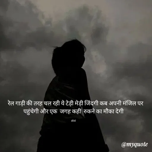 Quote by shiv* kumari -    रेल गाड़ी की तरह चल रही ये टेड़ी मेड़ी जिंदगी कब अपनी मंजिल पर पहुंचेगी और एक  जगह कही  रुकने का मौका देगी

shivi - Made using Quotes Creator App, Post Maker App