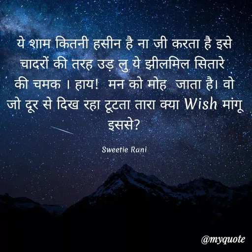 Quote by Sweetie Rani - ये शाम कितनी हसीन है ना जी करता है इसे
चादरों की तरह उड़ लु ये झीलमिल सितारे
की चमक । हाय! मन को मोह जाता है। वो
जो दूर से दिख रहा टूटता तारा क्या Wish मांगू
इससे?
Sweetie Rani
@тудиоte
 - Made using Quotes Creator App, Post Maker App