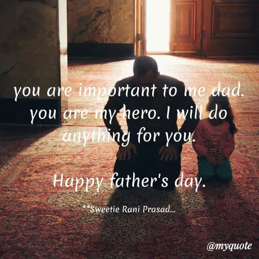 Quote by Sweetie Rani - you are impprtant to me dad.
you are my hero. I wil do
anything for yoy.
Happy father's day.
*Sweetie Rani Prasad.
@myquote
 - Made using Quotes Creator App, Post Maker App