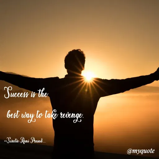 Quote by Sweetie Rani - Success is the
 best way to take revenge.

**Sweetie Rani Prasad..... - Made using Quotes Creator App, Post Maker App
