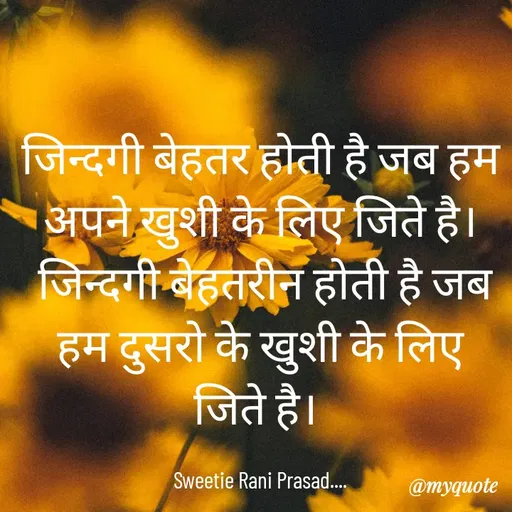 Quote by Sweetie Rani - जिन्दगी बेहतर होती है जब हम अपने खुशी के लिए जिते है।
 जिन्दगी बेहतरीन होती है जब हम दुसरो के खुशी के लिए जिते है। 

Sweetie Rani Prasad.... - Made using Quotes Creator App, Post Maker App