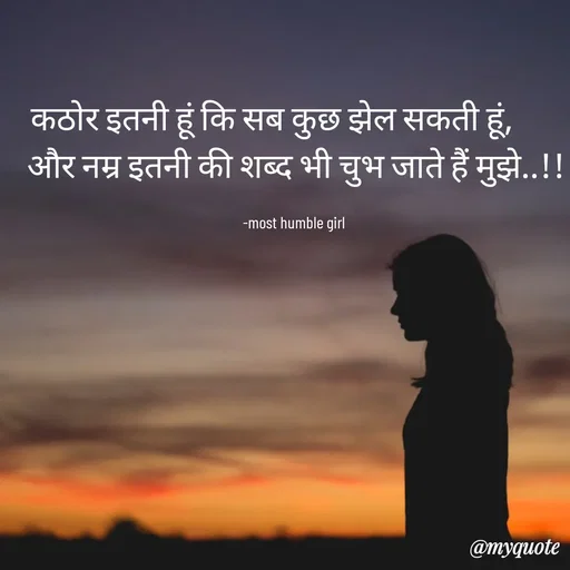 Quote by humble girl -  कठोर इतनी हूं कि सब कुछ झेल सकती हूं,        
और नम्र इतनी की शब्द भी चुभ जाते हैं मुझे..!!

-most humble girl  - Made using Quotes Creator App, Post Maker App