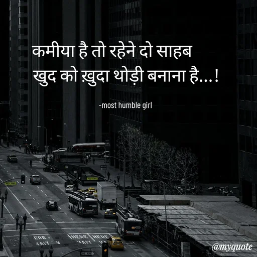 Quote by humble girl - कमीया है तो रहेने दो साहब        
खुद को ख़ुदा थोड़ी बनाना है...!

-most humble girl  - Made using Quotes Creator App, Post Maker App