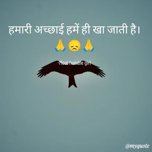 Quote by humble girl - हमारी अच्छाई हमें ही खा जाती है।
🙏😞🙏

-Most humble girl  - Made using Quotes Creator App, Post Maker App