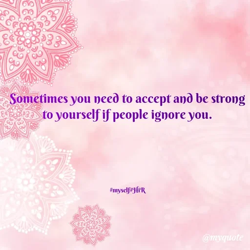 Quote by Hyma Reddy - Sometimes you need to accept and be strong to yourself if people ignore you.





#myself#HiR - Made using Quotes Creator App, Post Maker App