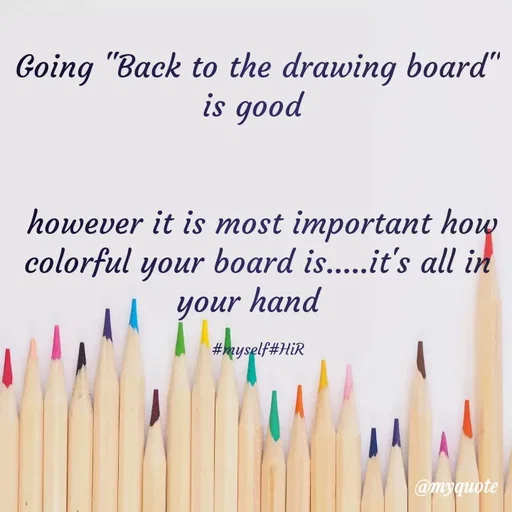 Quote by Hyma Reddy - Going "Back to the drawing board" is good 


 however it is most important how colorful your board is.....it's all in your hand  

#myself#HiR - Made using Quotes Creator App, Post Maker App