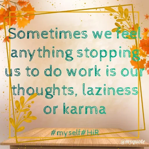 Quote by Hyma Reddy - Sometimes we feel anything stopping us to do work is our thoughts, laziness or karma

#myself#HiR - Made using Quotes Creator App, Post Maker App