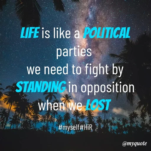 Quote by Hyma Reddy - Life is like a political parties 
we need to fight by standing in opposition when we lost 

#myself#HiR - Made using Quotes Creator App, Post Maker App