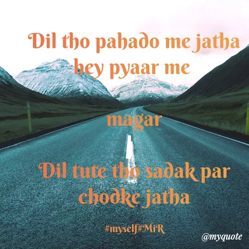 Quote by Hyma Reddy - Dil tho pahado me jatha hey pyaar me 

magar

Dil tute tho sadak par chodke jatha

#myself#MiR - Made using Quotes Creator App, Post Maker App