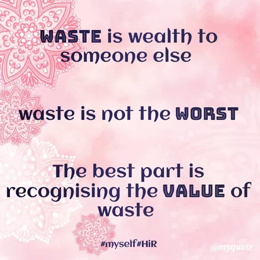 Quote by Hyma Reddy - waste is wealth to someone else 


waste is not the worst


The best part is recognising the value of waste 


#myself#HiR - Made using Quotes Creator App, Post Maker App