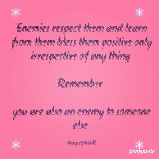 Quote by Hyma Reddy - Enemies respect them and learn from them bless them positive only irrespective of any thing 
 
Remember 

you are also an enemy to someone else 

#myself#HiR - Made using Quotes Creator App, Post Maker App