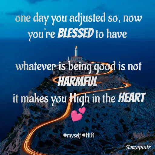 Quote by Hyma Reddy - one day you adjusted so, now you're blessed to have 

whatever is being good is not harmful 
it makes you High in the heart 💕

#myself #HiR - Made using Quotes Creator App, Post Maker App
