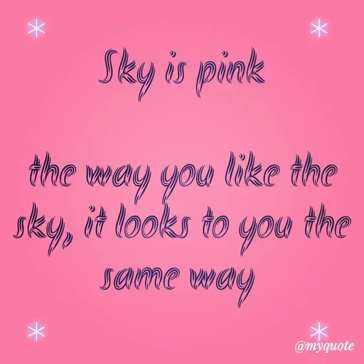 Quote by Hyma Reddy - Sky is pink

the way you like the sky, it looks to you the same way  - Made using Quotes Creator App, Post Maker App
