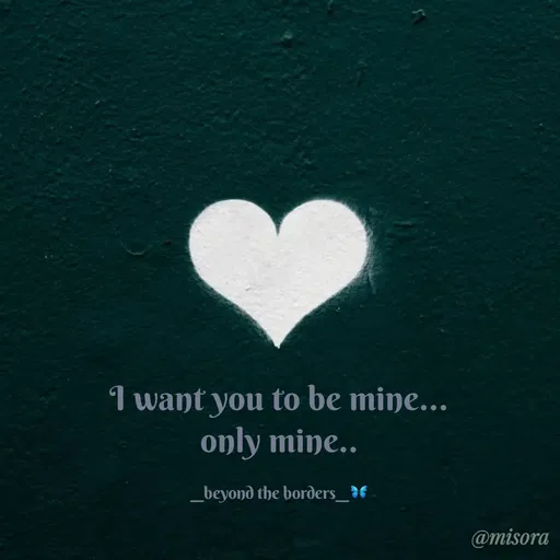 Quote by Misora - I want you to be mine...
only mine..

__beyond the borders__🦋 - Made using Quotes Creator App, Post Maker App