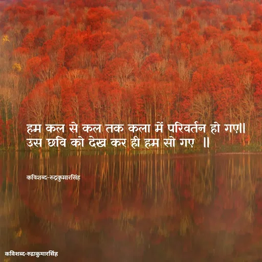 Quote by mr.rpratapsingh - हम कल से कल तक कला में परिवर्तन हो गए ||
उस छवि को देख कर ही हम सो गए  ||



कविशब्द-रुद्रकुमारसिंह - Made using Quotes Creator App, Post Maker App