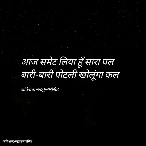 Quote by mr.rpratapsingh - आज समेट लिया हूँ सारा पल 
बारी-बारी पोटली खोलूंगा कल

कविशब्द-रुद्रकुमारसिंह - Made using Quotes Creator App, Post Maker App