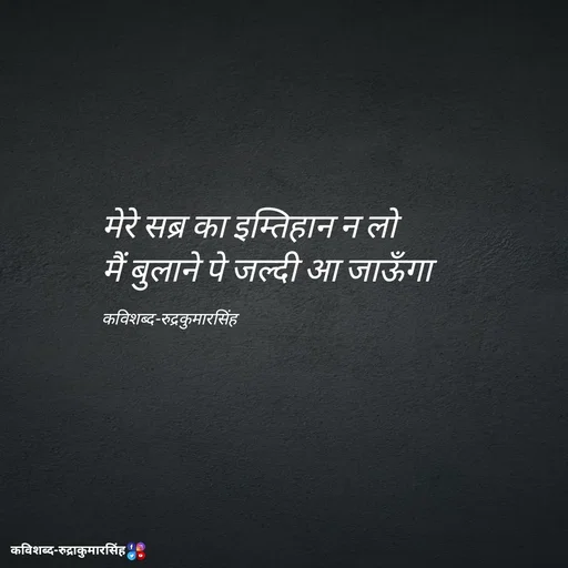 Quote by mr.rpratapsingh - मेरे सब्र का इम्तिहान न लो 
मैं बुलाने पे जल्दी आ जाऊँगा

कविशब्द-रुद्रकुमारसिंह - Made using Quotes Creator App, Post Maker App