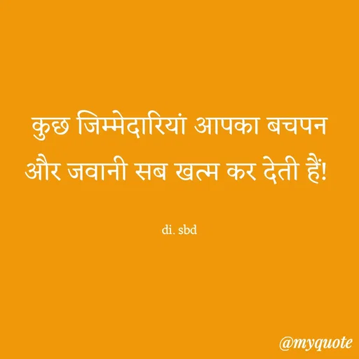 Quote by do. sbd - कुछ जिम्मेदारियां आपका बचपन
और जवानी सब खत्म कर देती हैं! 

di. sbd - Made using Quotes Creator App, Post Maker App