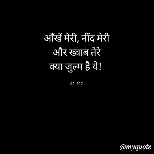 Quote by do. sbd - आँखें मेरी, नींद मेरी
और ख्वाब तेरे
क्या जुल्म है ये! 

do. sbd - Made using Quotes Creator App, Post Maker App