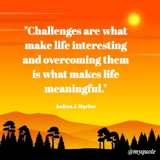 Quote by Rajneel Kumar - "Challenges are what make life interesting and overcoming them is what makes life meaningful."

Joshua J. Marine - Made using Quotes Creator App, Post Maker App
