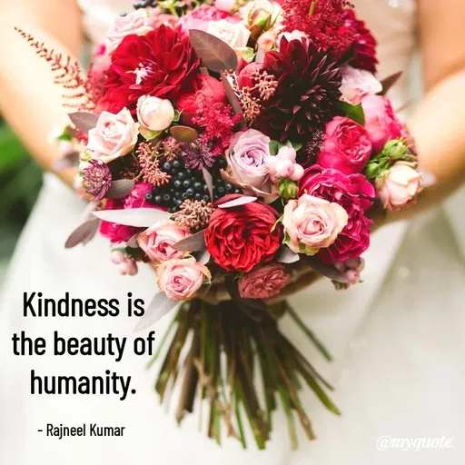Quote by Rajneel Kumar - Kindness is the beauty of humanity.

- Rajneel Kumar  - Made using Quotes Creator App, Post Maker App