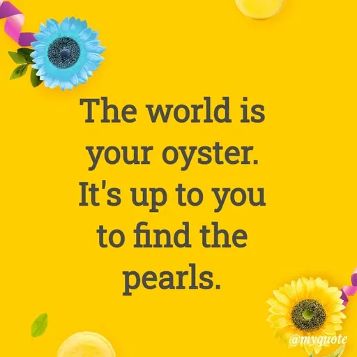 Quote by Rajneel Kumar - The world is your oyster. It's up to you to find the pearls. - Made using Quotes Creator App, Post Maker App