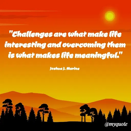 Quote by Rajneel Kumar - "Challenges are what make life interesting and overcoming them is what makes life meaningful."

Joshua J. Marine - Made using Quotes Creator App, Post Maker App
