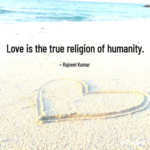 Quote by Rajneel Kumar - Love is the true religion of humanity.

~ Rajneel Kumar  - Made using Quotes Creator App, Post Maker App