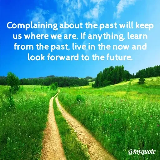 Quote by Rajneel Kumar - Complaining about the past will keep us where we are. If anything, learn from the past, live in the now and look forward to the future. - Made using Quotes Creator App, Post Maker App