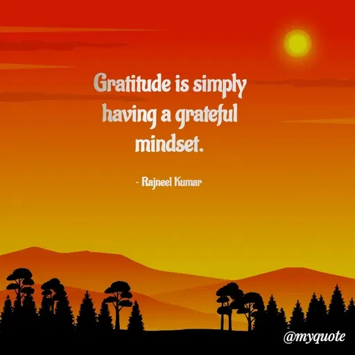 Quote by Rajneel Kumar - Gratitude is simply having a grateful mindset.

~ Rajneel Kumar  - Made using Quotes Creator App, Post Maker App