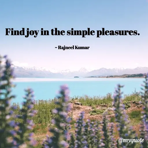 Quote by Rajneel Kumar - Find joy in the simple pleasures.

~ Rajneel Kumar  - Made using Quotes Creator App, Post Maker App