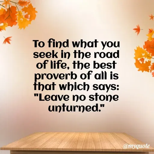 Quote by Rajneel Kumar - To find what you seek in the road of life, the best proverb of all is that which says:
"Leave no stone unturned." - Made using Quotes Creator App, Post Maker App