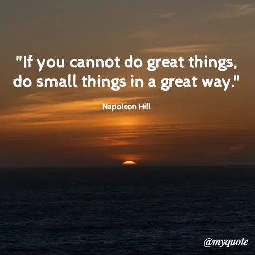 Quote by Rajneel Kumar - "If you cannot do great things, do small things in a great way."

Napoleon Hill - Made using Quotes Creator App, Post Maker App