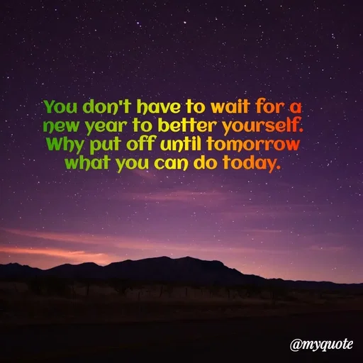 Quote by Rajneel Kumar - You don't have to wait for a new year to better yourself. Why put off until tomorrow what you can do today. - Made using Quotes Creator App, Post Maker App