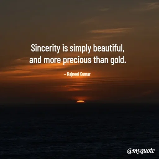 Quote by Rajneel Kumar - Sincerity is simply beautiful, and more precious than gold.

~ Rajneel Kumar  - Made using Quotes Creator App, Post Maker App