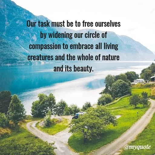 Quote by Rajneel Kumar - Our task must be to free ourselves by widening our circle of compassion to embrace all living creatures and the whole of nature and its beauty. - Made using Quotes Creator App, Post Maker App